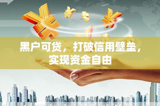 泰顺黑户可贷，打破信用壁垒，实现资金自由
