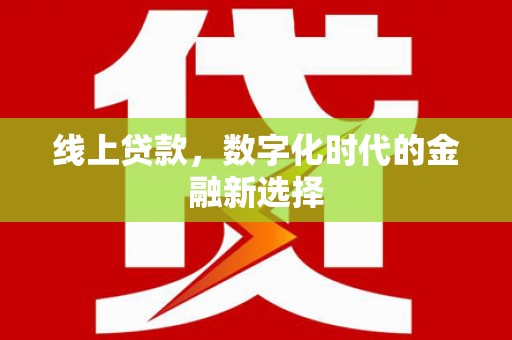 泰顺线上贷款，数字化时代的金融新选择