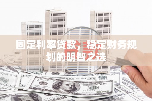 泰顺固定利率贷款，稳定财务规划的明智之选