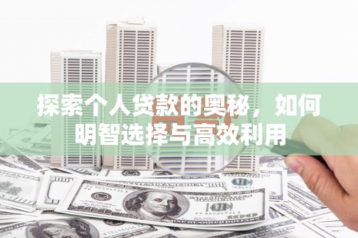 泰顺探索个人贷款的奥秘，如何明智选择与高效利用