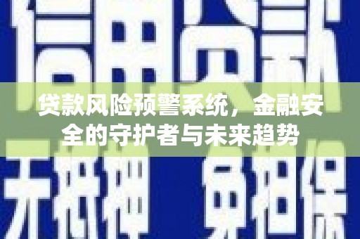 泰顺贷款风险预警系统，金融安全的守护者与未来趋势
