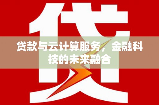 泰顺贷款与云计算服务，金融科技的未来融合