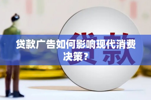 泰顺贷款广告如何影响现代消费决策？