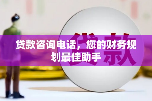 泰顺贷款咨询电话，您的财务规划最佳助手