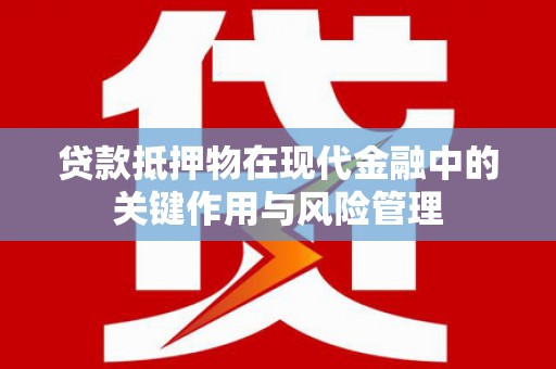 泰顺贷款抵押物在现代金融中的关键作用与风险管理
