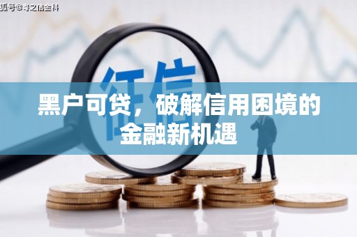 泰顺黑户可贷，破解信用困境的金融新机遇