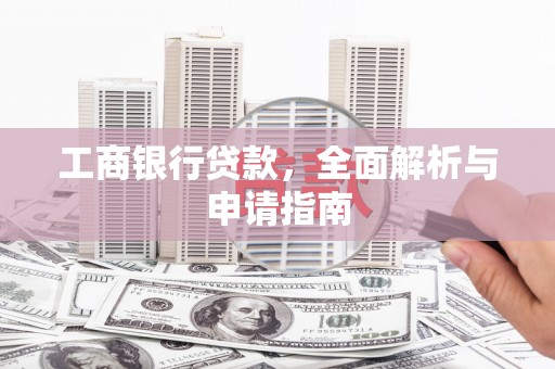 泰顺工商银行贷款，全面解析与申请指南