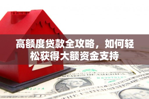 泰顺高额度贷款全攻略，如何轻松获得大额资金支持