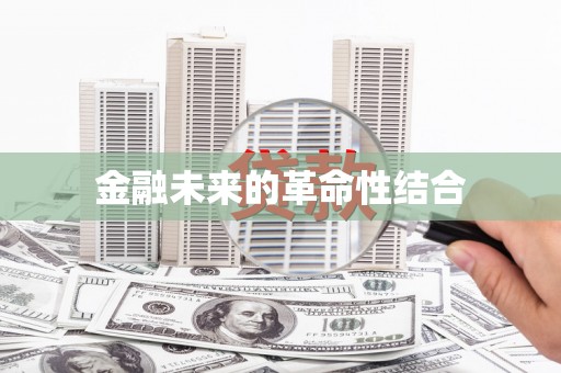 泰顺金融未来的革命性结合