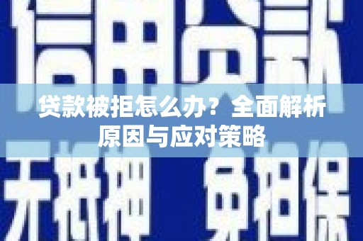 泰顺贷款被拒怎么办？全面解析原因与应对策略