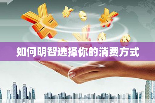 泰顺如何明智选择你的消费方式