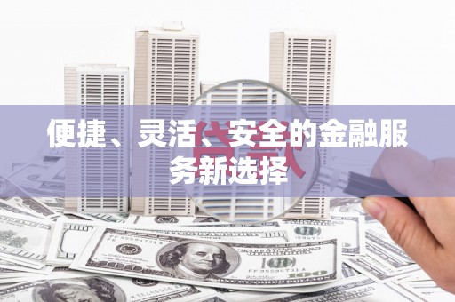 泰顺便捷、灵活、安全的金融服务新选择