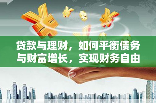 泰顺贷款与理财，如何平衡债务与财富增长，实现财务自由