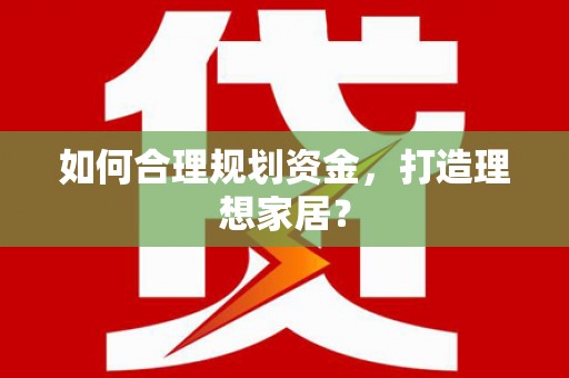 泰顺如何合理规划资金，打造理想家居？